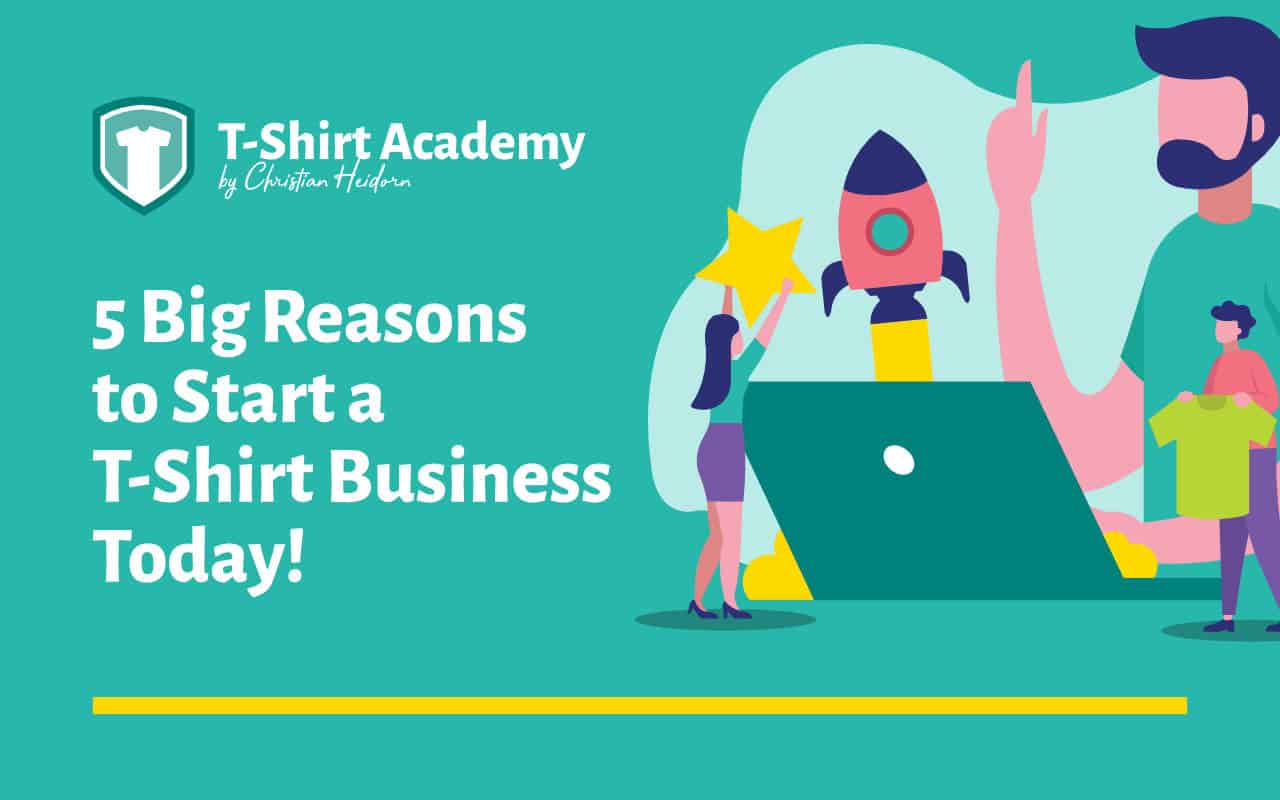 5 Big Reasons to Start a T Shirt Business Today