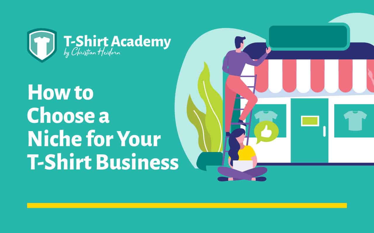 How to Choose a Niche for Your Awesome T-Shirt Business: 6 Simple Steps